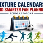 Fixture Calendars and Smarter Fan Planning Across Seasons
