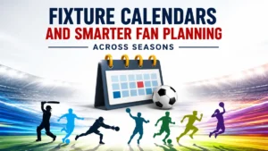 Fixture Calendars and Smarter Fan Planning Across Seasons
