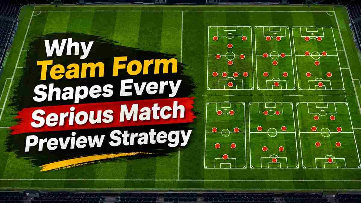 Why Team Form Shapes Every Serious Match Preview Strategy